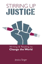 Stirring Up Justice: Writing and Reading to Change the World Jessica Singer