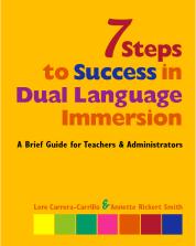 7 Steps to Success in Dual Language Immersion: A Brief Guide for Teachers and Administrators Lore Carrera-Carrillo and Annette Rickert Smith