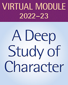 Learn more aboutA Deep Study of Character, Grades 6–8: Virtual Teaching Resources Subscription, 2022-23