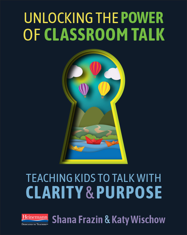 Unlocking the Power of Classroom Talk by Shana Frazin, Katy Wischow.