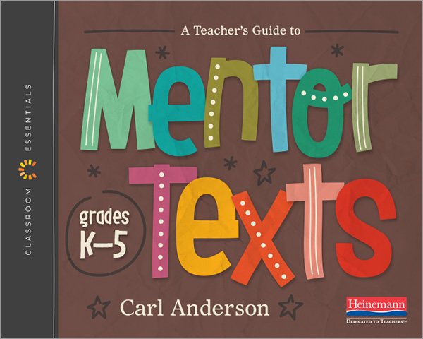 A Teacher's Guide to Mentor Texts, K-5 by Carl Anderson. The Classroom
